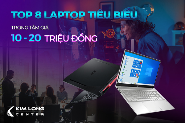 TOP 8 LAPTOP NỔI BẬT TRONG TẦM GIÁ 10 - 20 TRIỆU ĐỒNG