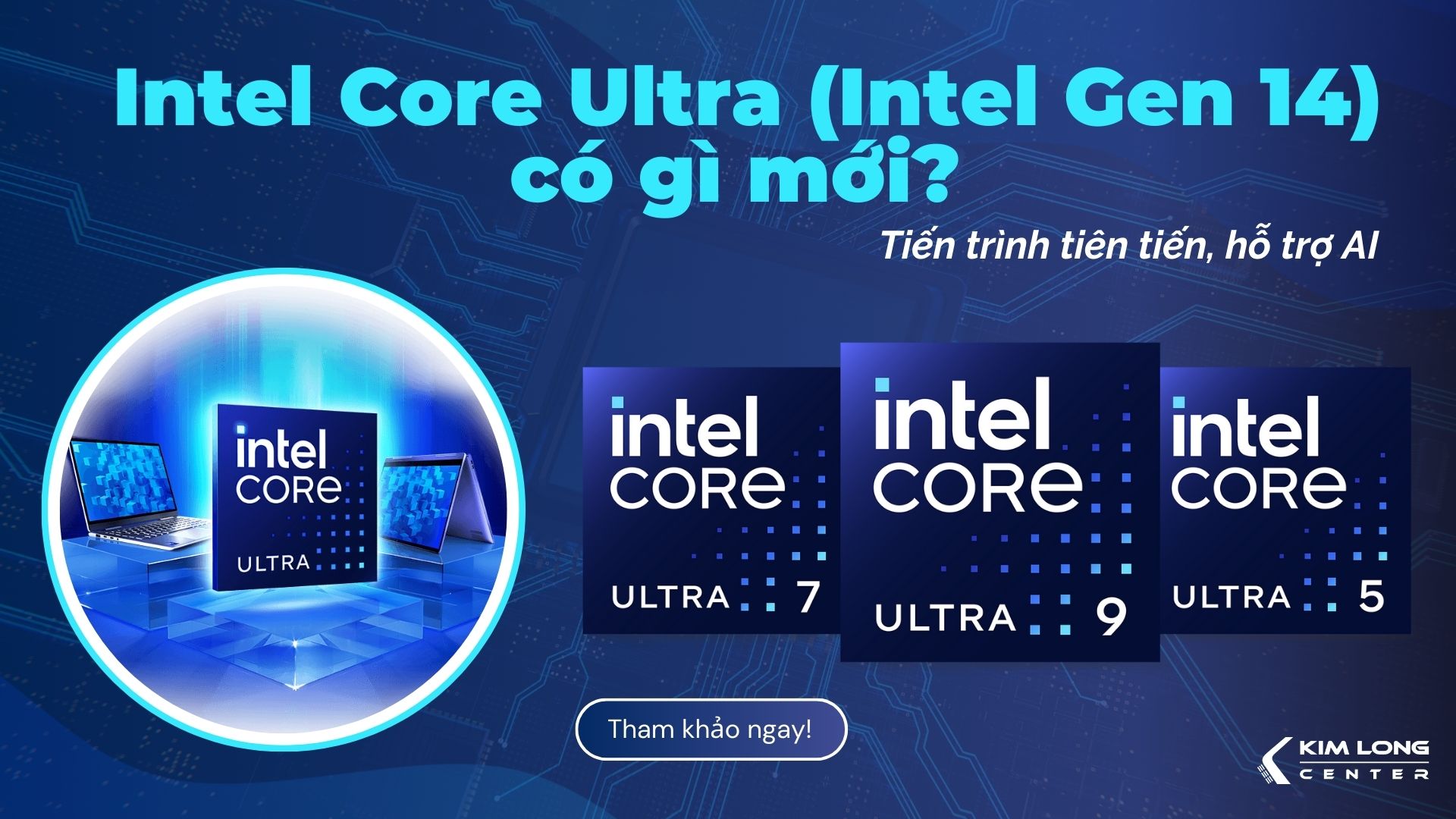 Intel Core Ultra (Intel Gen 14) có gì mới? Tiến trình tiên tiến, hỗ trợ AI