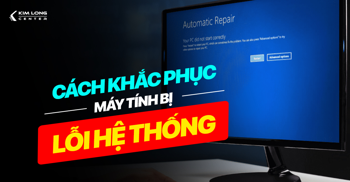 Cách khắc phục Máy tính bị lỗi hệ thống