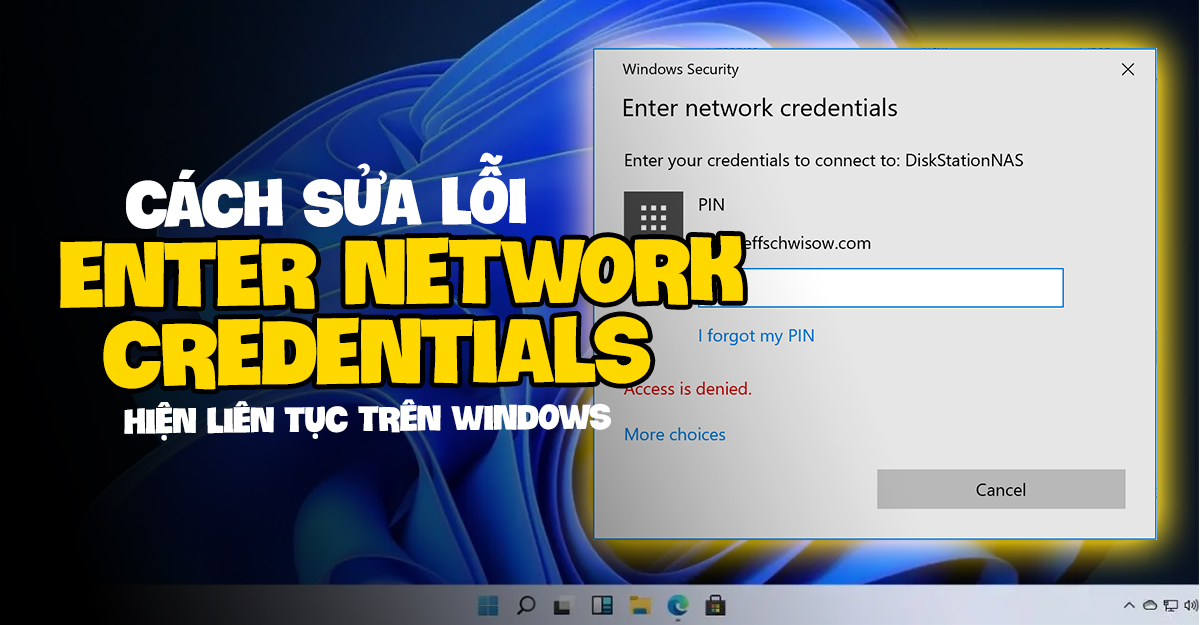 Cách khắc phục thông báo Enter Network Credentials hiện liên tục trên Windows