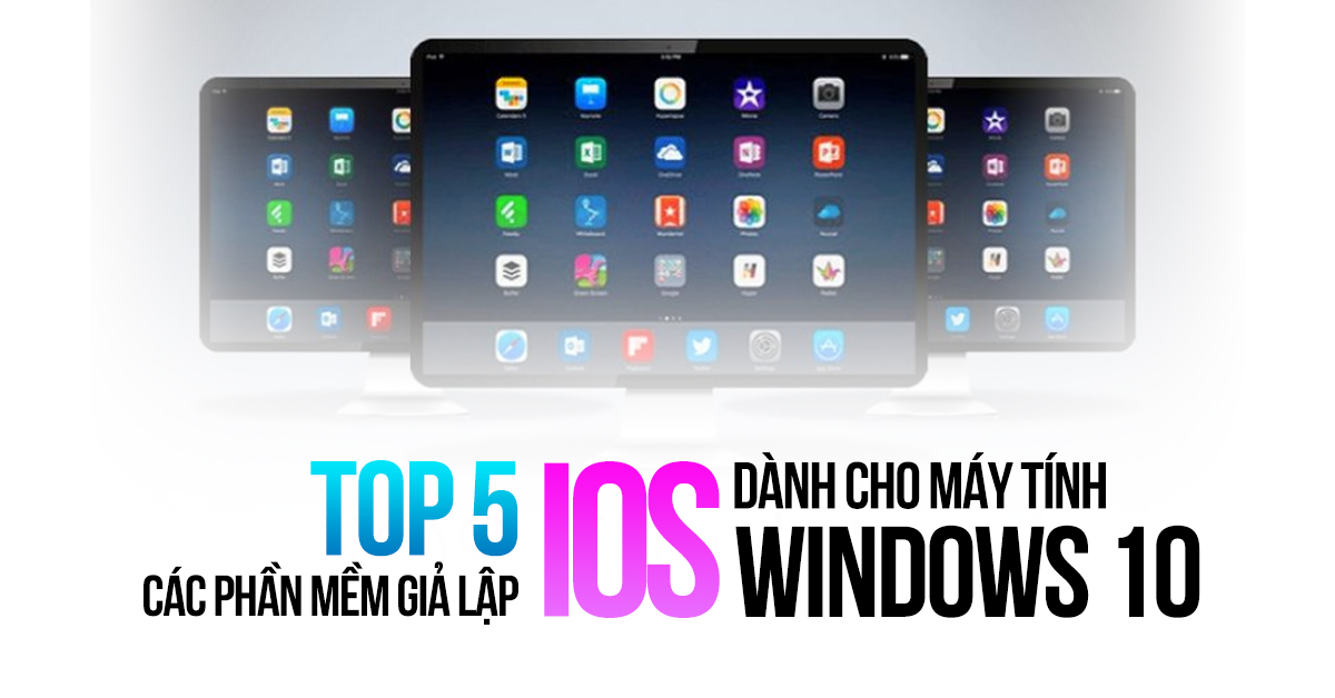 Top 5 phần mềm giả lập iOS dành cho máy tính Win 10